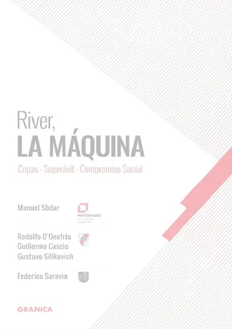 River, La Máquina: Copas, Superávit, Compromiso Social by Manuel Sbdar, Rodolfo D'Onofrio, Gustavo Silikovich