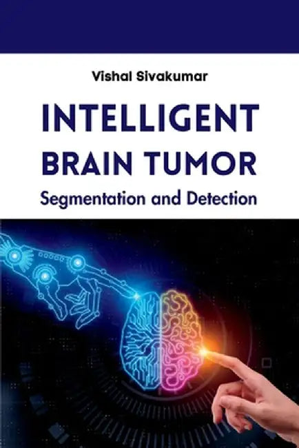 Intelligent Brain Tumor Segmentation and Detection by Vishal Sivakumar