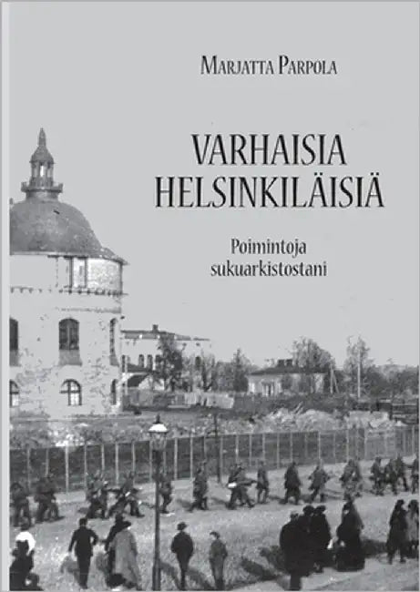 Varhaisia helsinkiläisiä: Poimintoja sukuarkistostani by Parpola, Marjatta