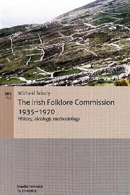 The Irish Folklore Commission 1935-1970: History, ideology, methodology by Mícheál Briody