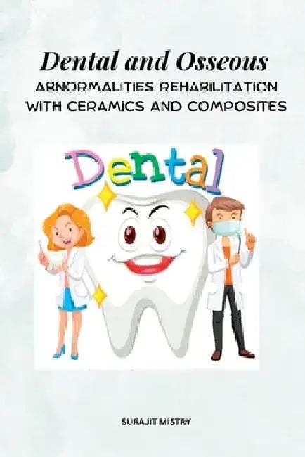 Dental and Osseous Abnormalities Rehabilitation with Ceramics and Composites by Surajit Mistry