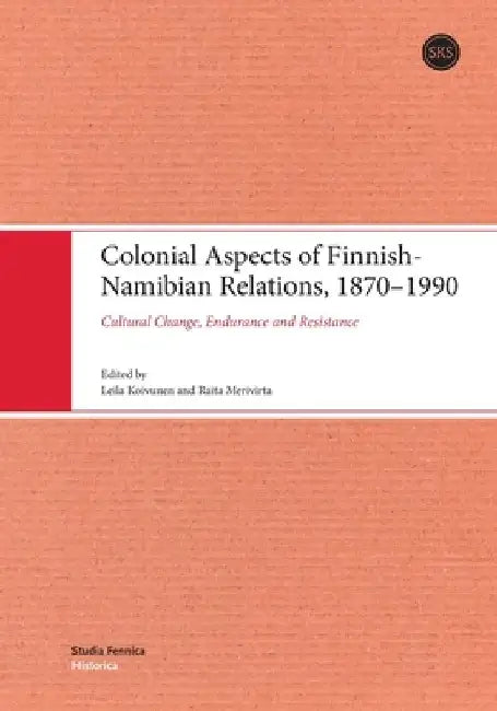 Colonial Aspects of Finnish-Namibian Relations, 1870-1990: Cultural Change, Endurance and Resistance by Leila Koivunen