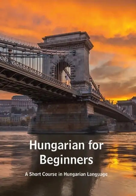 Hungarian for Beginners: A Short Course in Hungarian Language by Andrea Kovacs