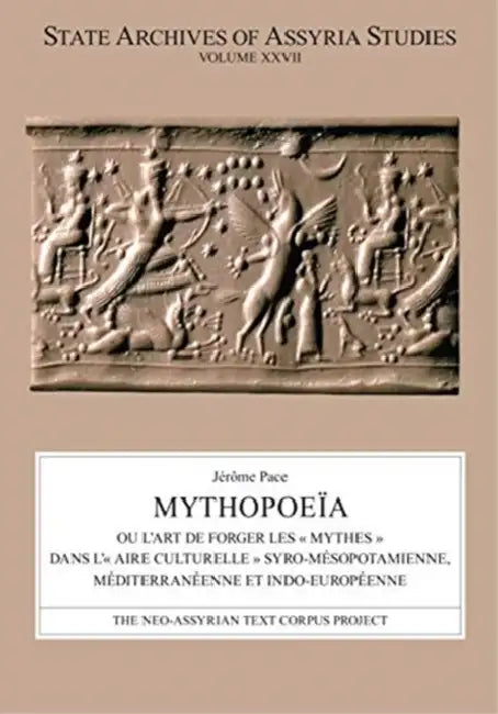 Mythopoeïa: Ou l'Art de Forger Les « Mythes » Dans L'« Aire Culturelle » Syro-Mésopotamienne, Méditerranéenne Et Indo-Européenne by Jérôme Pace