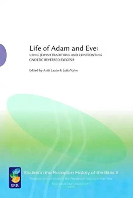 Life of Adam and Eve: Using Jewish Traditions and Confronting Gnostic Reversed Exegesis by Antti Laato, Lotta Valve