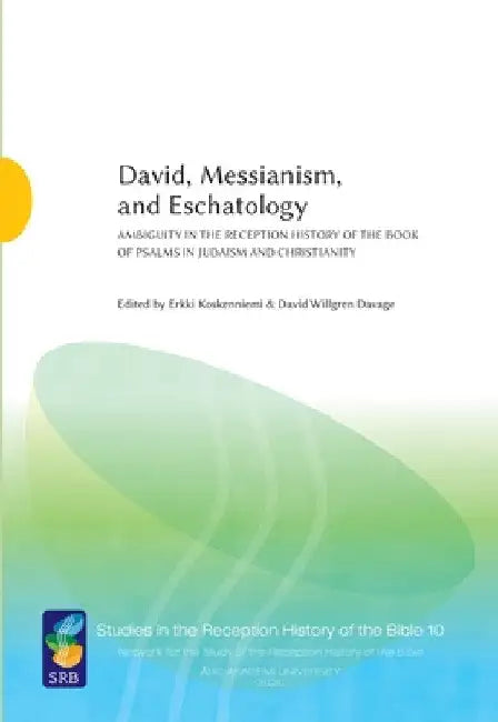 David, Messianism, and Eschatology: Ambiguity in the Reception History of the Book of Psalms in Judaism and Christianity by Erkki Koskenniemi