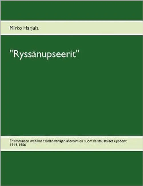 "Ryssänupseerit": Ensimmäisen maailmansodan Venäjän asevoimien suomalaistaustaiset upseerit 1914-1956 by Harjula, Mirko