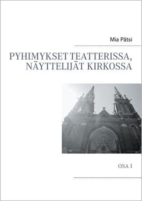 Pyhimykset teatterissa, näyttelijät kirkossa: Osa I by Mia Pätsi