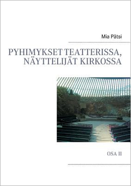 Pyhimykset teatterissa, näyttelijät kirkossa: Osa II by Mia Pätsi