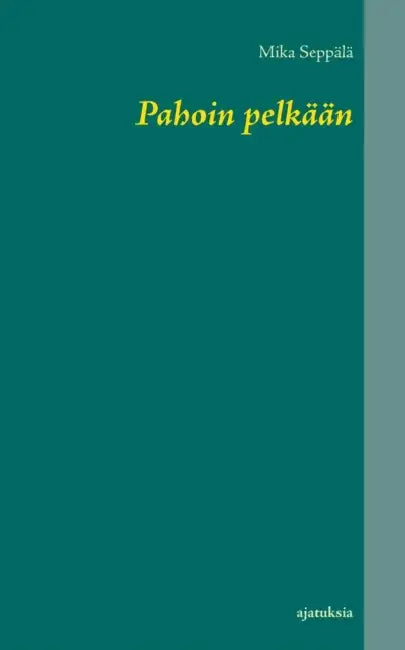 Pahoin pelkään: ajatuksia by Mika Seppälä