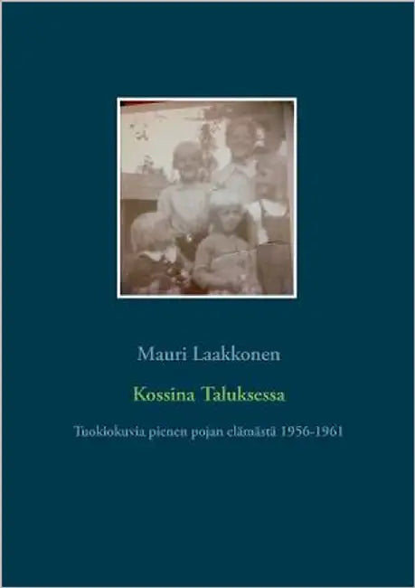 Kossina Taluksessa: Tuokiokuvia pienen pojan elämästä 1956-1961 by Laakkonen, Mauri