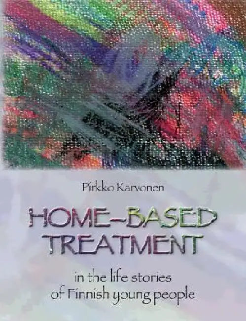 Home-based treatment: in the life stories of Finnish young people by Pirkko Karvonen