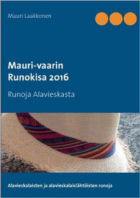 Mauri-vaarin runokisa 2016: Runoja Alavieskasta by Laakkonen, Mauri