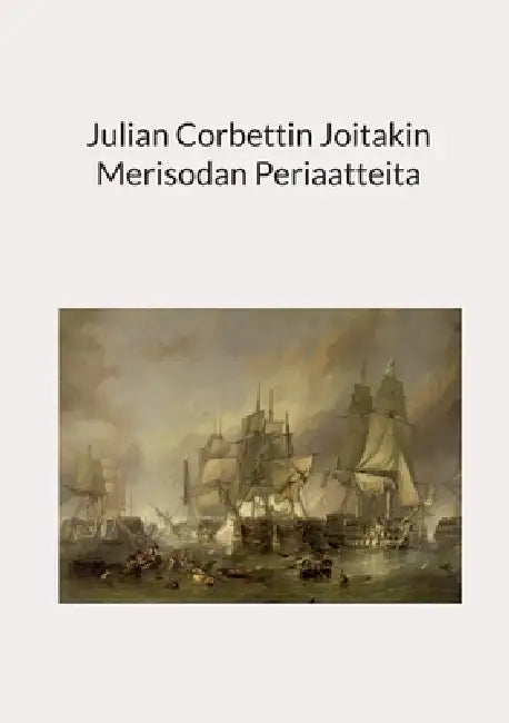 Julian Corbettin Joitakin Merisodan Periaatteita by Petri Luosto