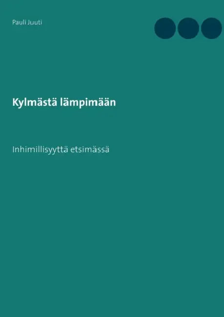 Kylmästä lämpimään: Inhimillisyyttä etsimässä by Pauli Juuti
