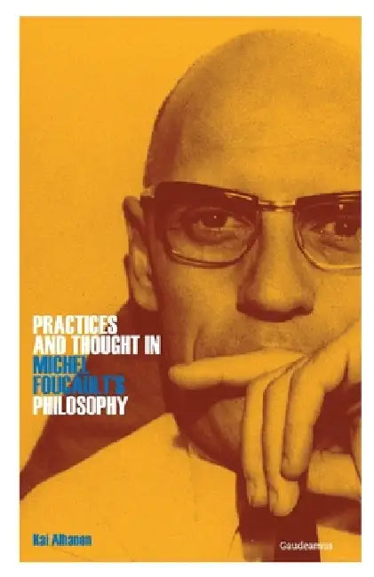 Practices and Thought in Michel Foucault's Philosophy by Kai Alhanen