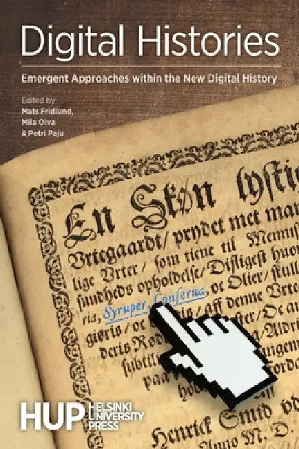 Digital Histories: Emergent Approaches within the New Digital History by Mats Fridlund