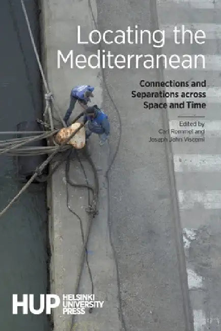 Locating the Mediterranean: Connections and Separations across Space and Time by Carl Rommel
