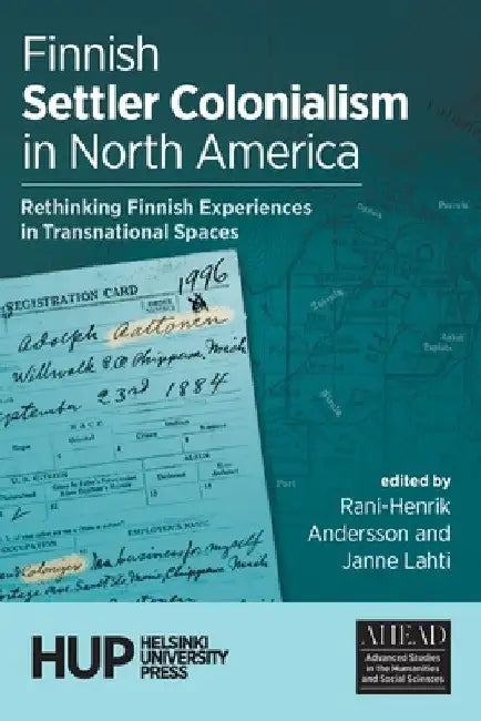 Finnish Settler Colonialism in North America: Rethinking Finnish Experiences in Transnational Spaces by Rani-Henrik Andersson