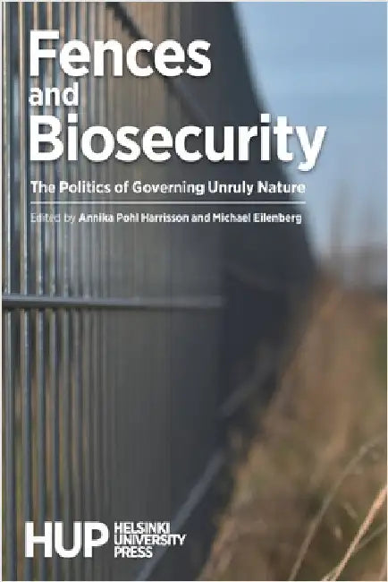 Fences and Biosecurity: The Politics of Governing Unruly Nature by Harrisson, Annika Pohl