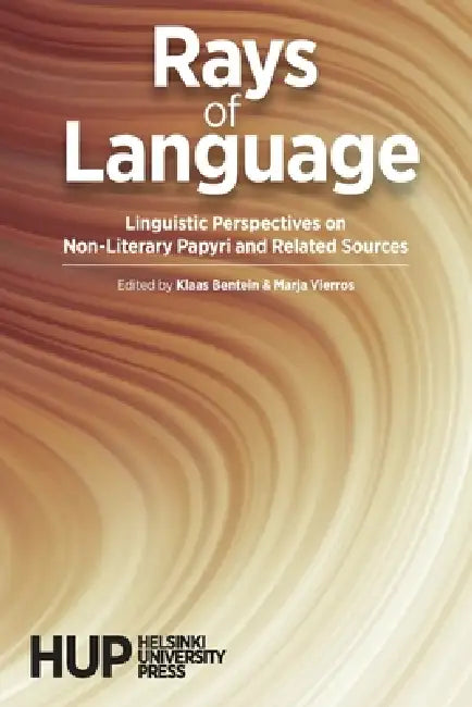 Rays of Language: Linguistic Perspectives on Non-Literary Papyri and Related Sources by Klaas Bentein, Marja Vierros