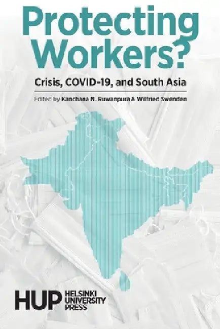 Protecting Workers?: Crisis, COVID-19, and South Asia by Kanchana N. Ruwanpura, Wilfried Swenden