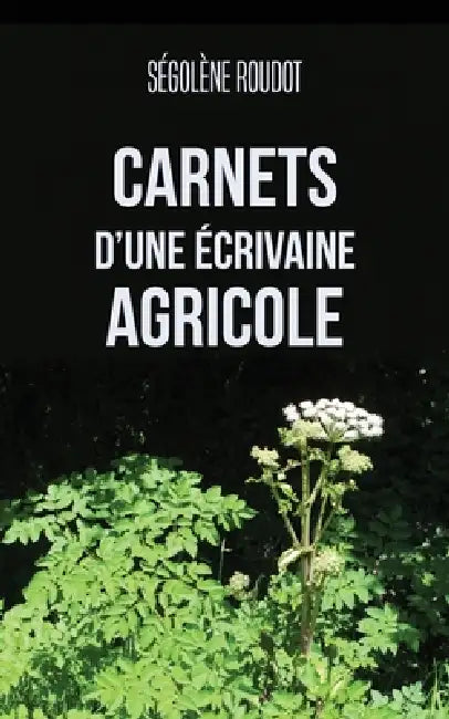 Carnets d'une écrivaine agricole by Ségolène Roudot