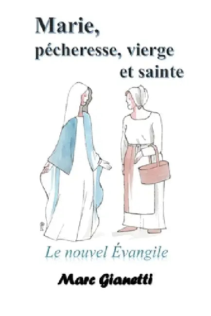 Marie, pécheresse, vierge et sainte: Le nouvel Évangile by Marc Gianetti