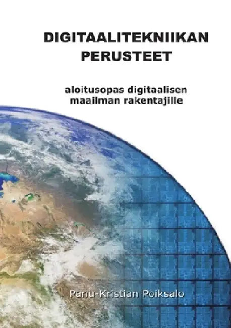 Digitaalitekniikan Perusteet: aloitusopas digitaalisen maailman rakentajille by Panu-Kristian Poiksalo