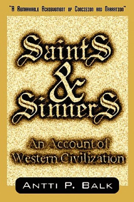 Saints & Sinners: An Account of Western Civilization by Antti P. Balk