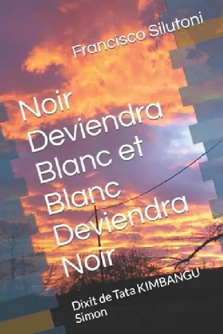 Noir Deviendra Blanc et Blanc Deviendra Noir: Dixit de Tata KIMBANGU Simon by Francisco Silutoni