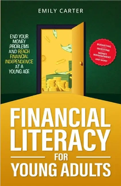 Financial Literacy for Young Adults: End Your Money Problems and Reach Financial Independence at a Young Age with Brilliant Budgeting, Profitable Inve by Emily Carter