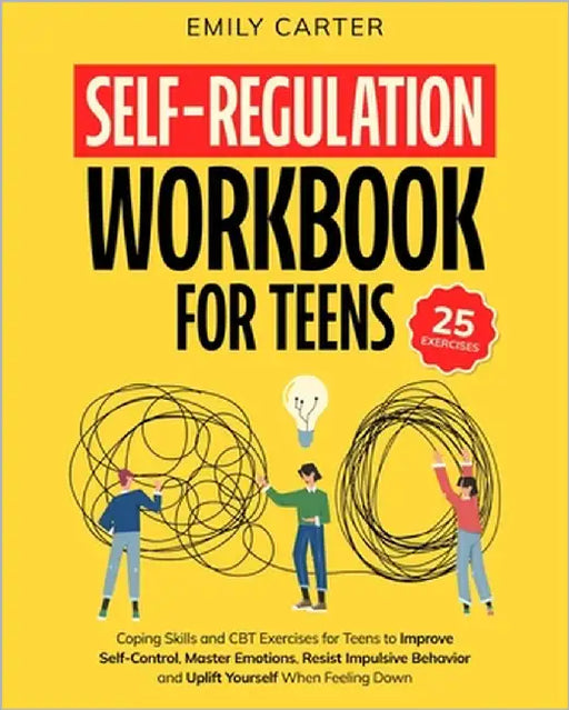 Self-Regulation Workbook for Teens: Coping Skills and CBT Exercises for Teens to Improve Self-Control, Master Emotions, Resist Impulsive Behavior and by Carter, Emily