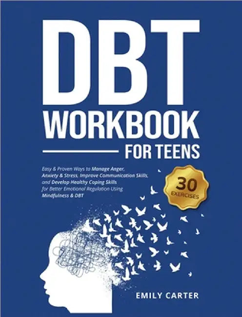 DBT Workbook for Teens: Easy & Proven Ways to Manage Anger, Anxiety & Stress, Improve Communication Skills, and Develop Healthy Coping Skills for Bett by Emily Carter