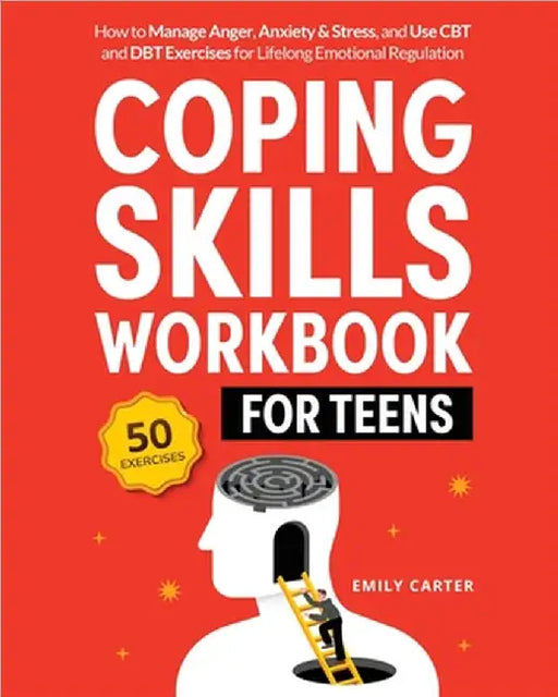 Coping Skills Workbook for Teens: How to Manage Anger, Anxiety & Stress, and Use CBT and DBT Exercises for Lifelong Emotional Regulation by Emily Carter