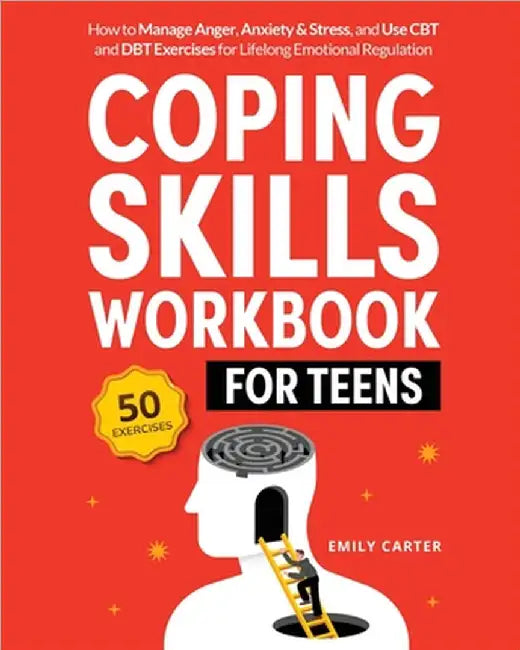 Coping Skills Workbook for Teens: How to Manage Anger, Anxiety & Stress, and Use CBT and DBT Exercises for Lifelong Emotional Regulation by Emily Carter