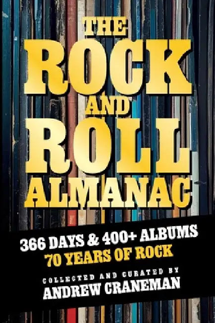 The Rock And Roll Almanac: A Day-By-Day Journey Through 70 Years of Legendary Music History by Andrew Craneman
