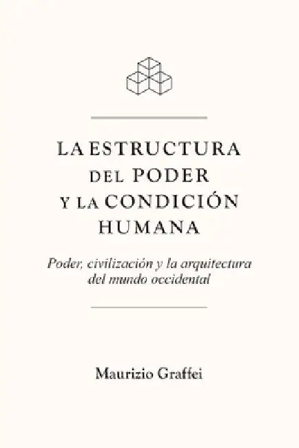 L a E S T Ru C T U R A D E L P O D E R Y L A C O N D I C I Ó N H U M A N a: Poder, civilización y la arquitectura del mundo occidental by Maurizio Graffei