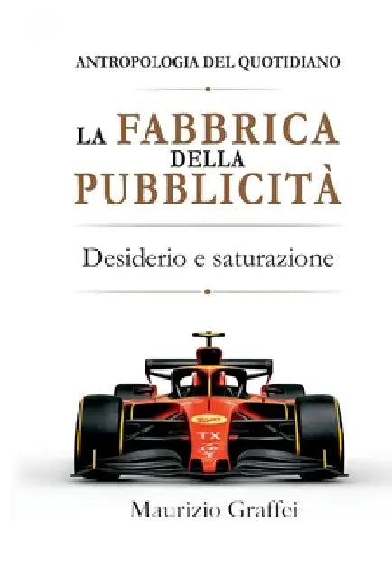 La Fabbrica della Pubblicità: Desiderio e Saturazione by Maurizio Graffei