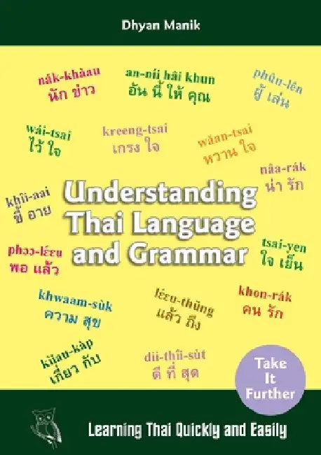 Understanding Thai Language and Grammar: Learning Thai Quickly and Easily by Dhyan Manik