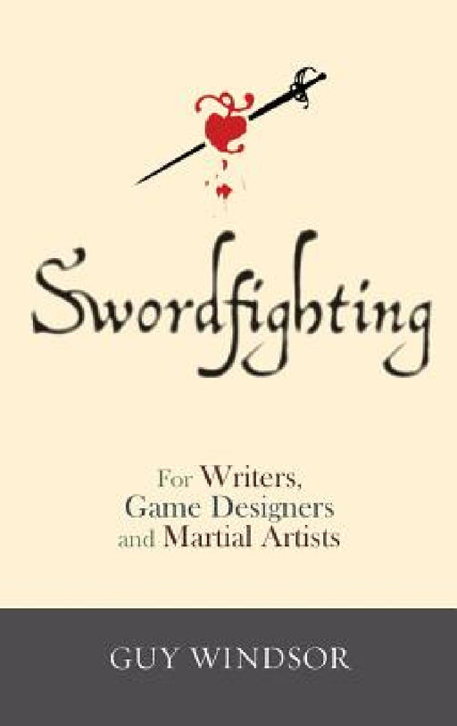 Swordfighting, for Writers, Game Designers, and Martial Artists by Guy Windsor, Neal Stephenson