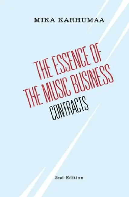The Essence of the Music Business: Contracts by Mika Karhumaa