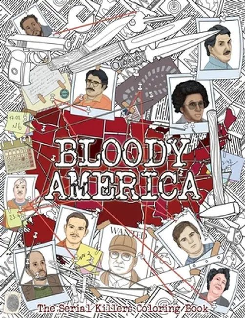 Bloody America: The Serial Killers Coloring Book. Full of Famous Murderers. For Adults Only. by Brian Berry