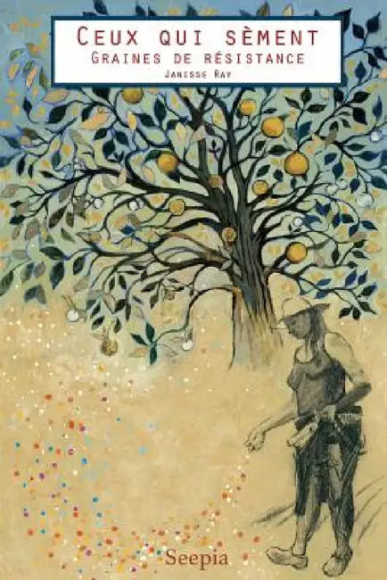 Ceux Qui Sement: Graines de Resistance by Janisse Ray, Jennifer Dalrymple