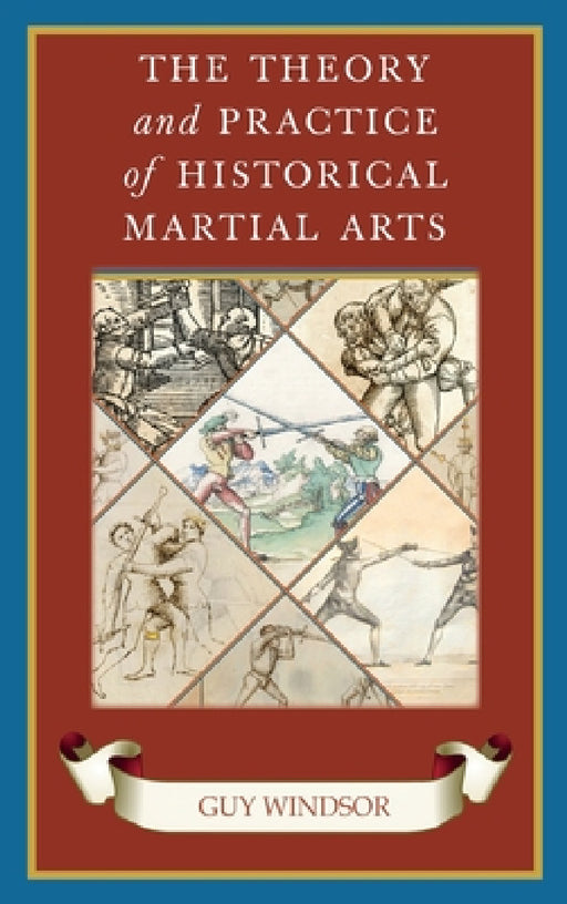The Theory and Practice of Historical Martial Arts by Guy Windsor