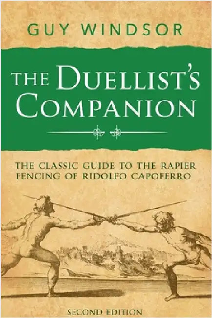 The Duellist's Companion, 2nd Edition: The classic guide to the rapier fencing of Ridolfo Capoferro by Windsor, Guy