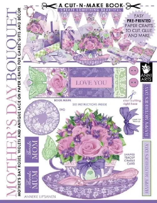 Mother's Day Bouquet Cut-n-Make Book: Mother's Day Roses, Violets and Antique Lace on Paper Crafts for Cards, Gifts and Decor by Anneke Lipsanen