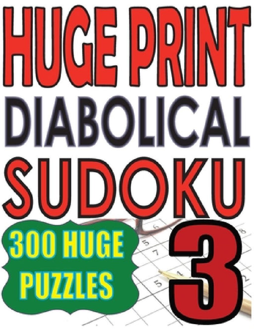 Huge Print Diabolical Sudoku 3: 300 Large Print Diabolical Level Sudoku Puzzles with 2 puzzles per page in a big 8.5 x 11 inch book by Cute Huur