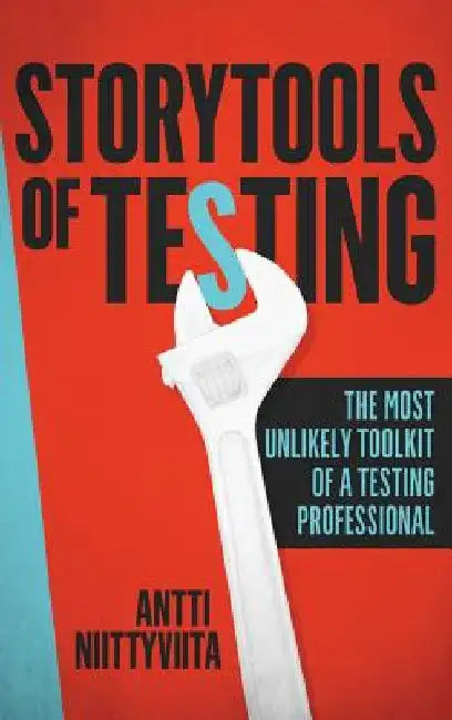 Storytools of Testing: How To Get Your Voice Heard And Become Highly Valued Software Testing Professional by Antti Niittyviita
