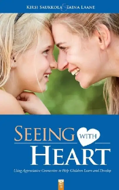 Seeing with Heart: Using Appreciative Connection to Help Children Learn and Develop by Taina Laane